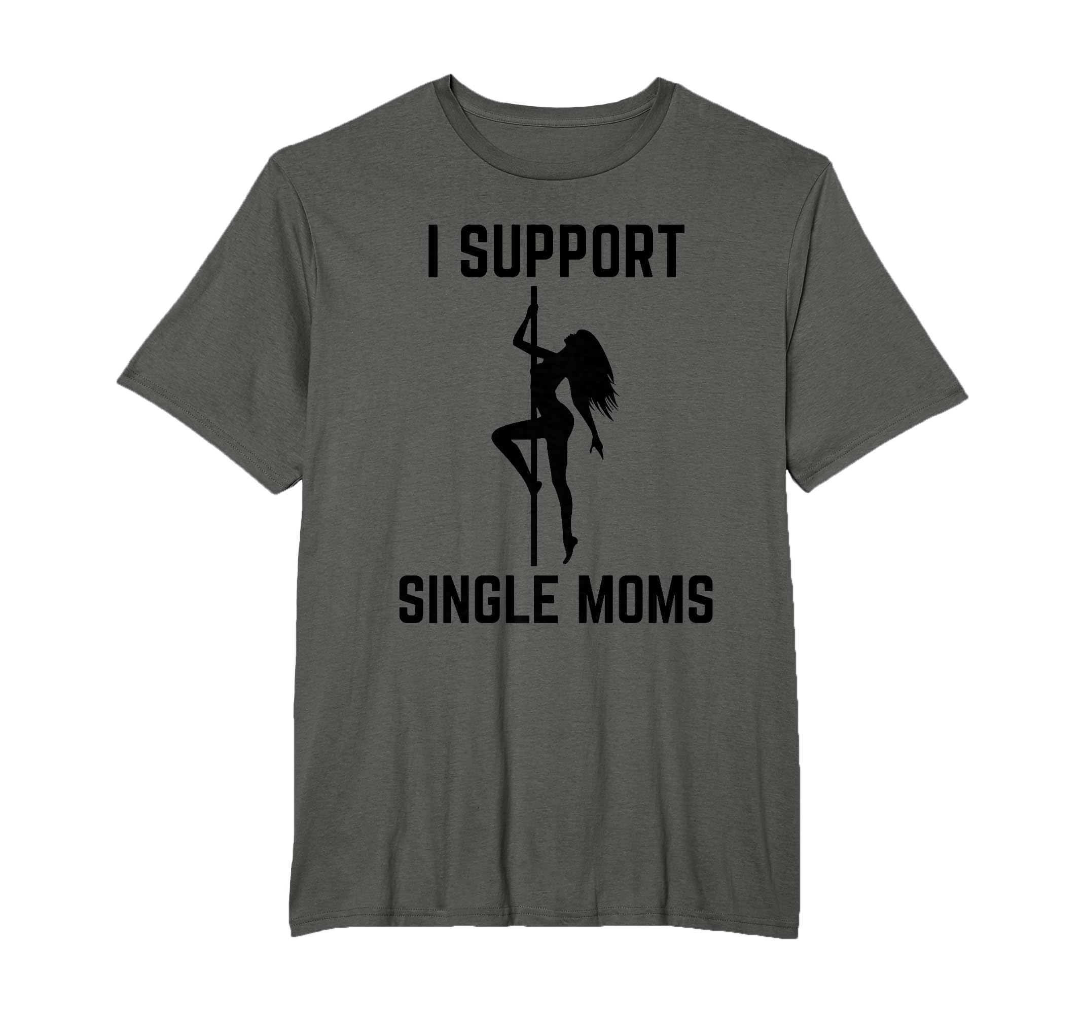 I Support Single Moms Offensive Rude Party T-Shirt - Unique Graphic Unisex - T-Shirt, Sweatshirt, Hoodie