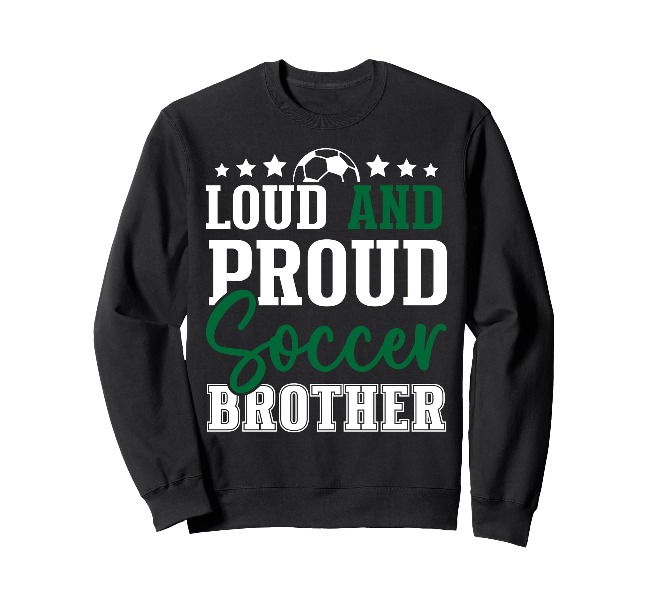 Loud And Proud Soccer Brother Sweatshirt - Casual Everyday Wear Unisex - T-Shirt, Sweatshirt, Hoodie