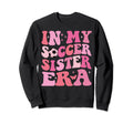 Groovy My Soccer Sister Era Soccer Sweatshirt - Unique Graphic Men Women - T-Shirt, Sweatshirt, Hoodie