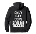 Only Gay Cops Give Me Tickets Back Biker Hoodie - Minimalist Print Unisex - T-Shirt, Sweatshirt, Hoodie