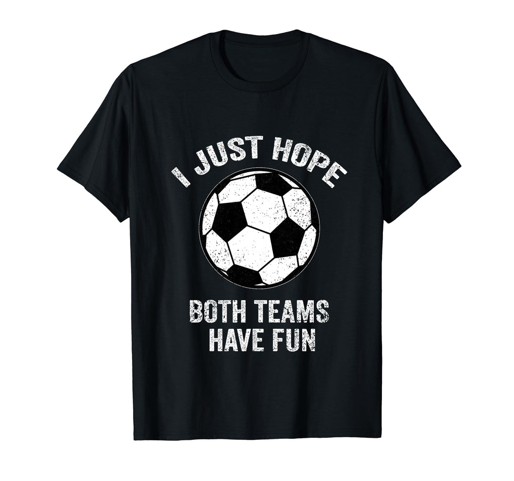 I Just Hope Both Teams Have Fun Soccer T-Shirt - Trendy Graphic for Adults - T-Shirt, Sweatshirt, Hoodie