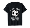 I Just Hope Both Teams Have Fun Soccer T-Shirt - Trendy Graphic for Adults - T-Shirt, Sweatshirt, Hoodie