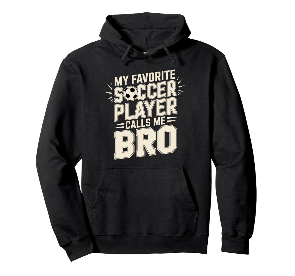 My Favorite Soccer Player Calls Me Bro Hoodie - Minimalist Print Unisex - T-Shirt, Sweatshirt, Hoodie