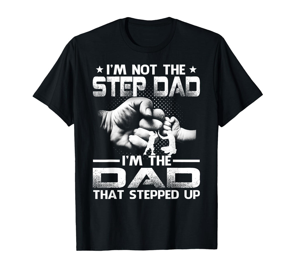 Im Not Stepdad Im Dad That Stepped Up T-Shirt - Novelty Apparel for Adults - T-Shirt, Sweatshirt, Hoodie