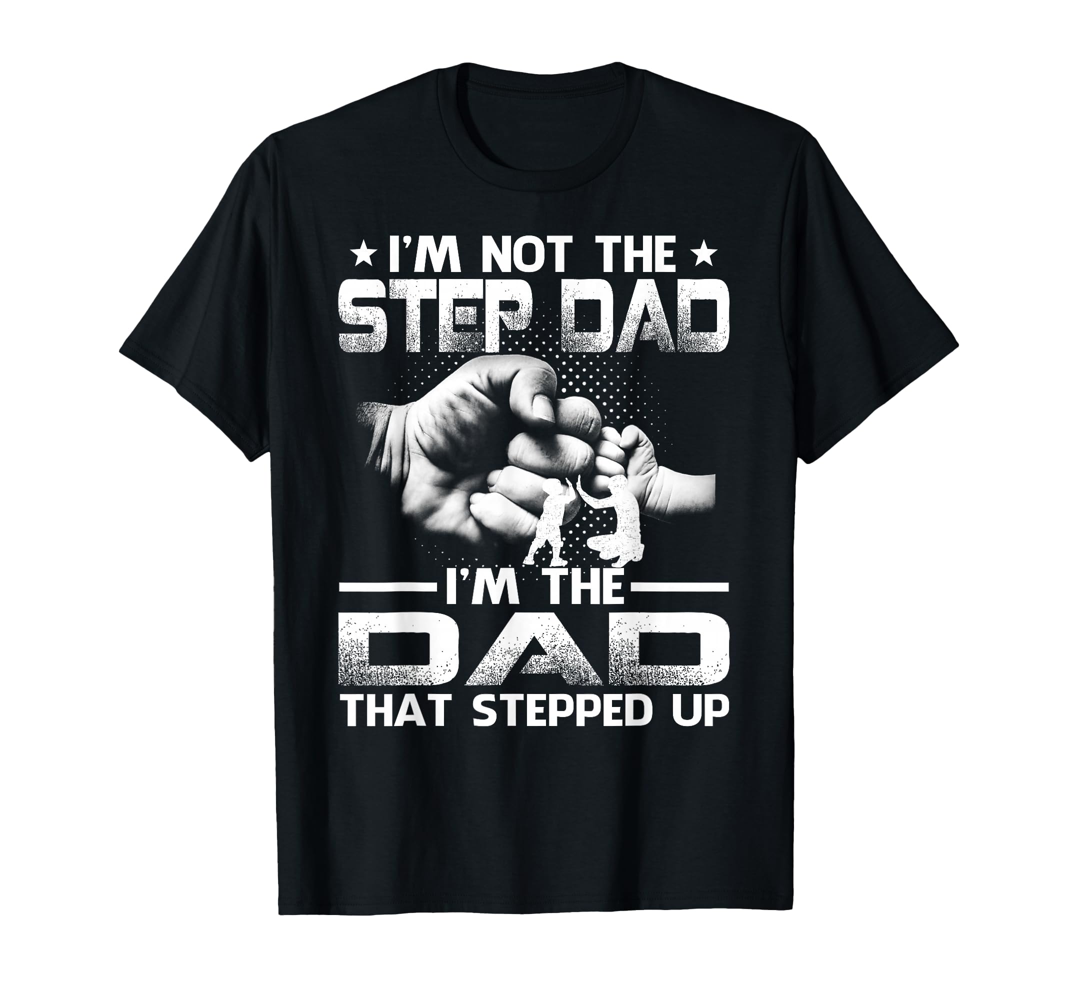 Im Not Stepdad Im Dad That Stepped Up T-Shirt - Novelty Apparel for Adults - T-Shirt, Sweatshirt, Hoodie