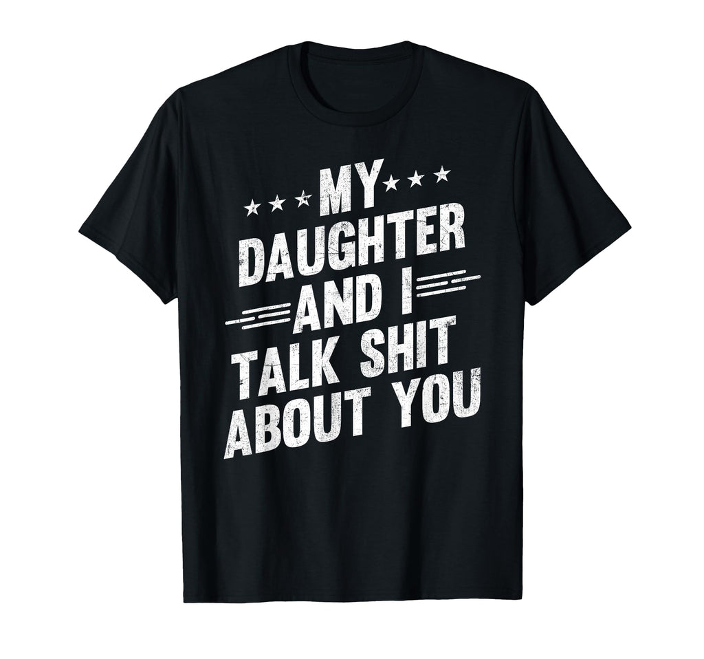 My Daughter And I Talk Shit About You T-Shirt - Novelty Apparel Unisex - T-Shirt, Sweatshirt, Hoodie