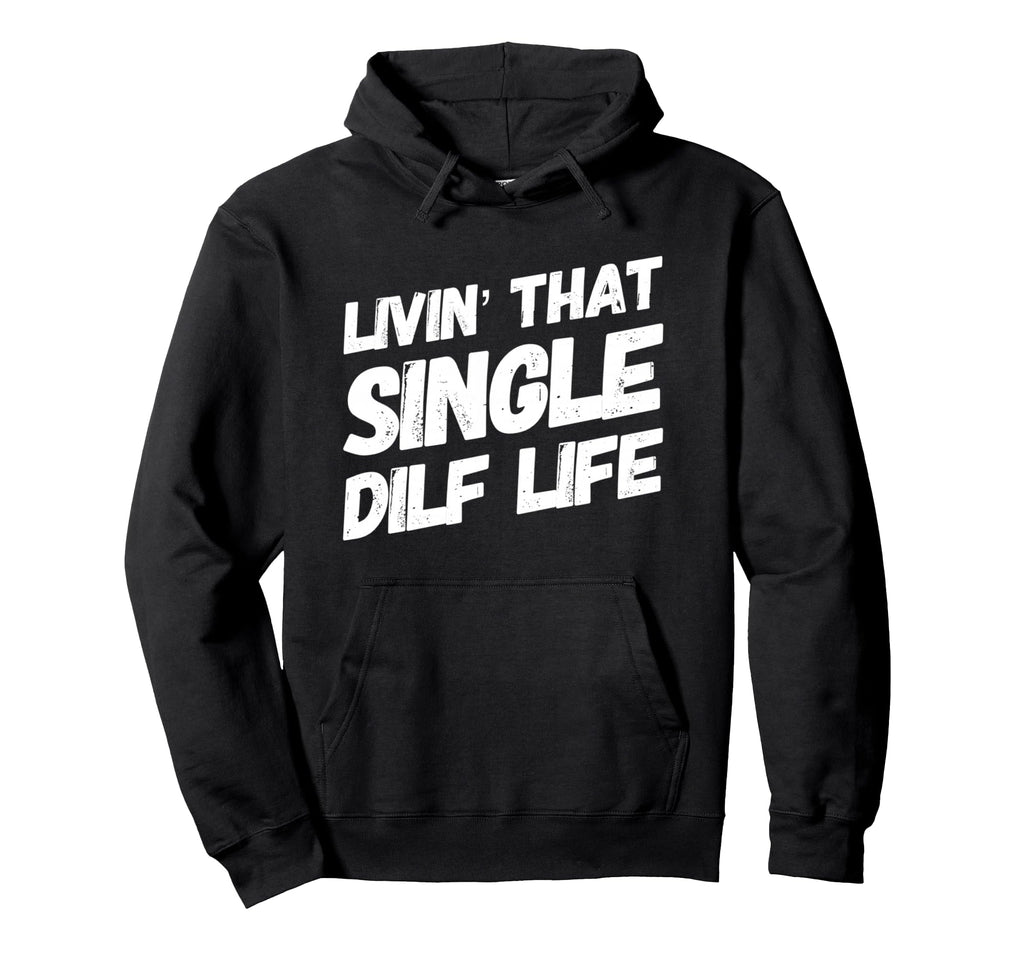 Funny Mens Livin That Single Dilf Hoodie - Casual Everyday Wear Unisex - T-Shirt, Sweatshirt, Hoodie
