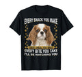 Every Snack You Make Funny Cavalier T-Shirt - Trendy Graphic for Adults - T-Shirt, Sweatshirt, Hoodie