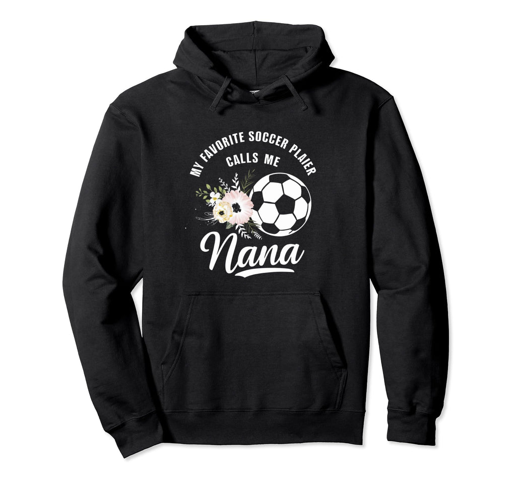 My Favorite Soccer Player Calls Me Nana Hoodie - Streetwear Style Men Women - T-Shirt, Sweatshirt, Hoodie