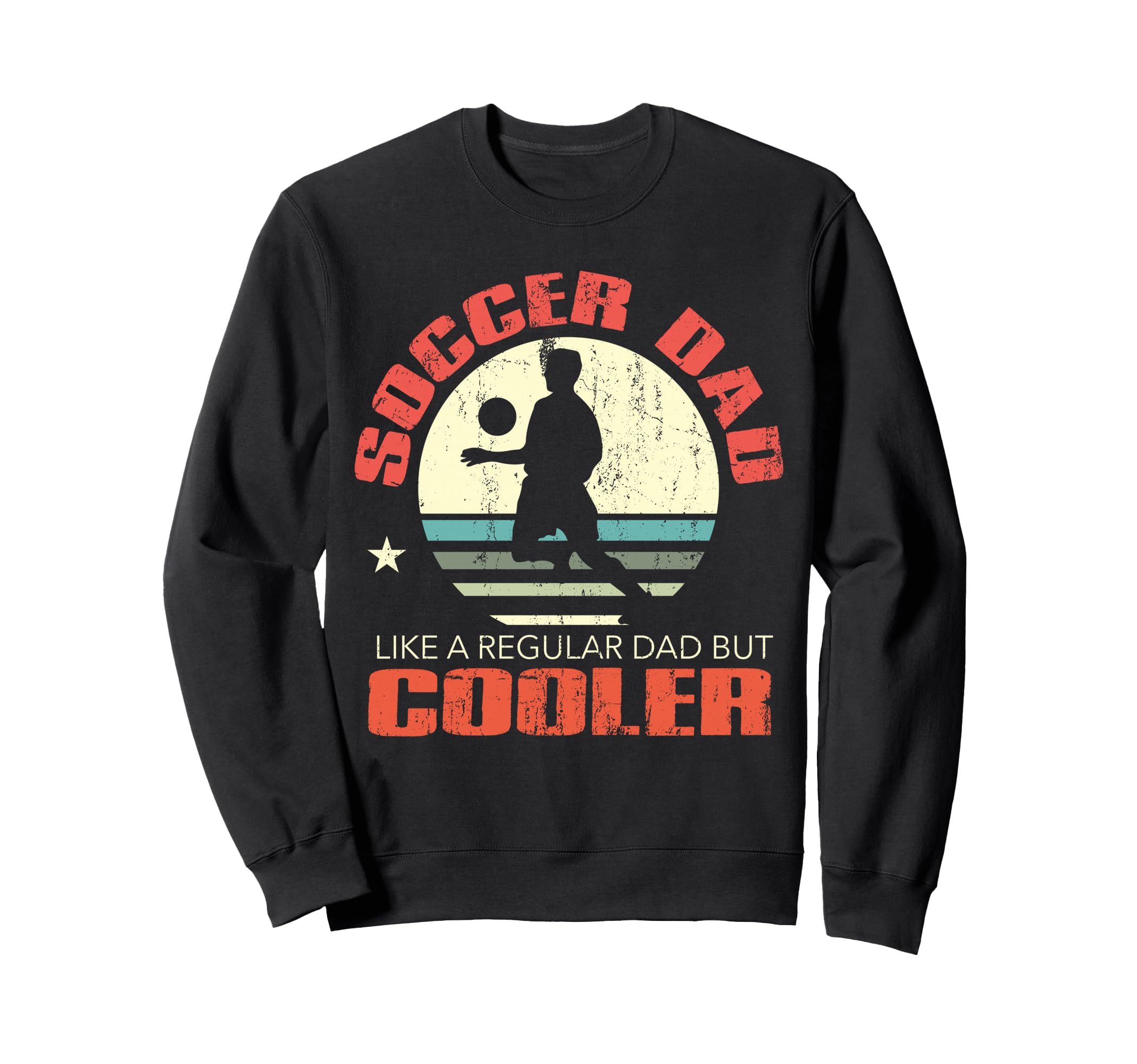 Soccer Dad Funny Player Fan Best Sweatshirt - Streetwear Style Men Women - T-Shirt, Sweatshirt, Hoodie