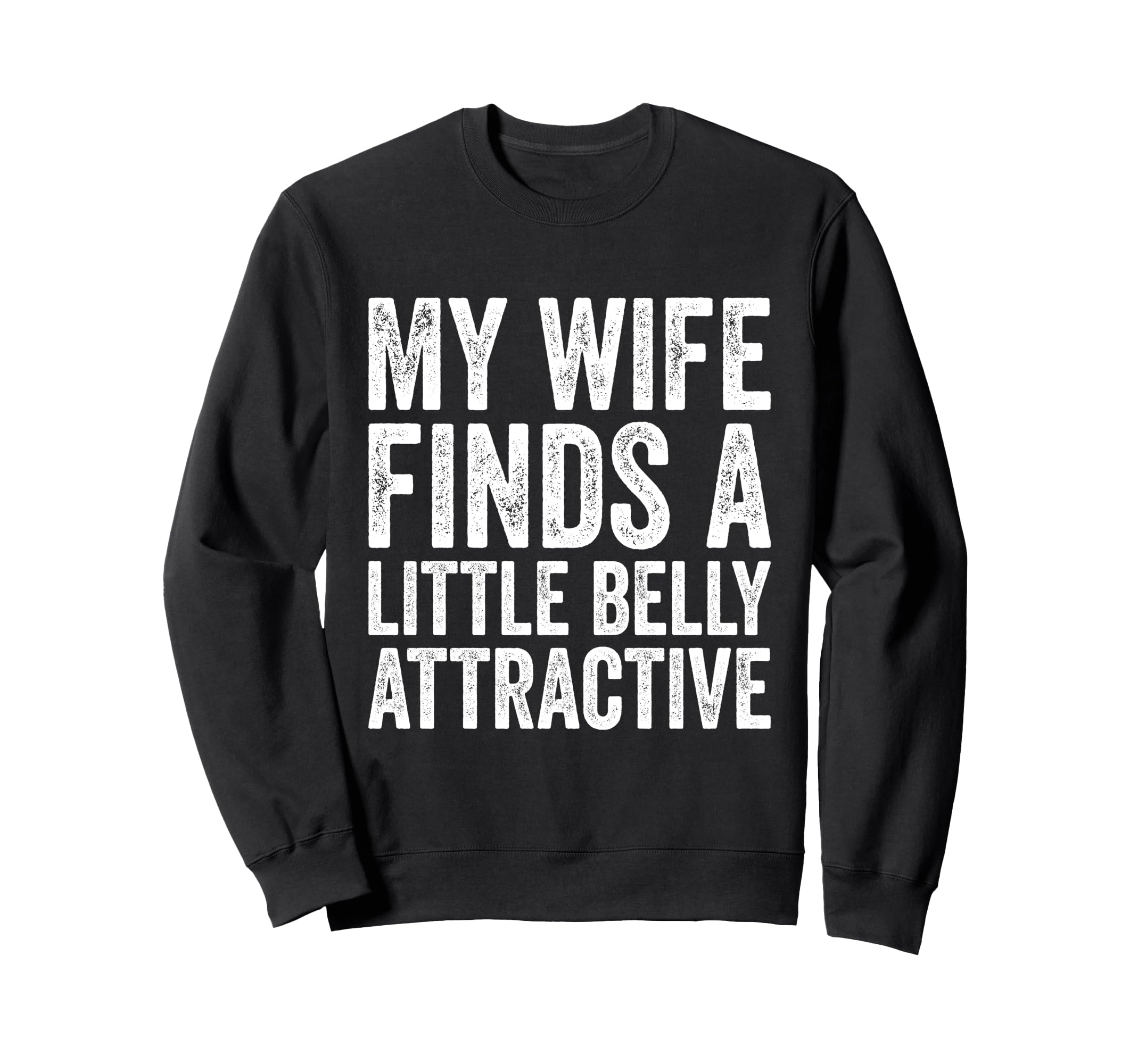 My Wife Finds Litte Belly Attractive Sweatshirt - Novelty Apparel Unisex - T-Shirt, Sweatshirt, Hoodie