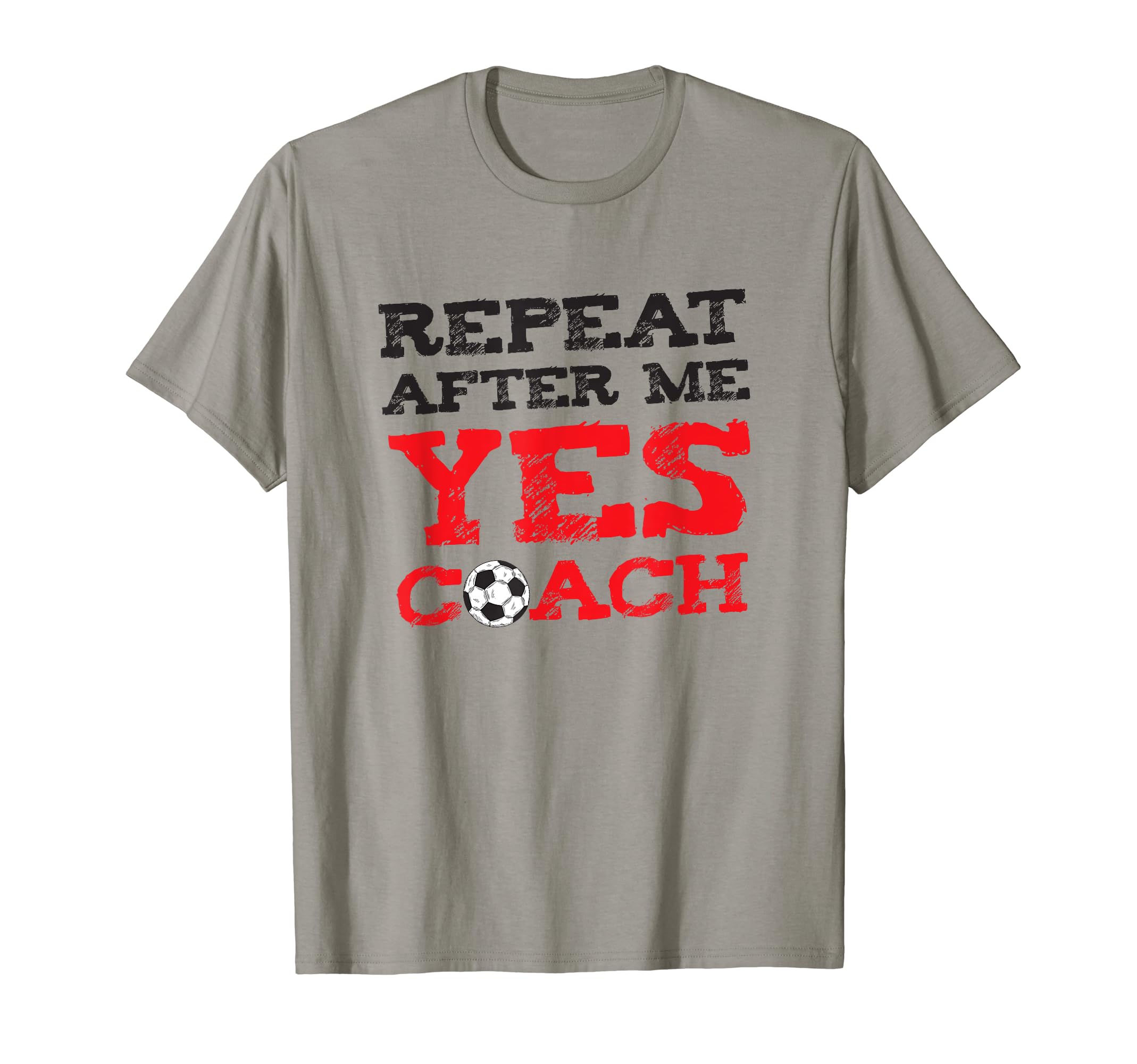 Repeat After Me Yes Coach Soccer Gift T-Shirt - Novelty Apparel Unisex - T-Shirt, Sweatshirt, Hoodie