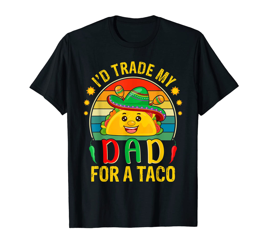 Id Trade My Dad Taco Cinco De Mayo Son T-Shirt - Unique Graphic Men Women - T-Shirt, Sweatshirt, Hoodie