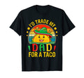 Id Trade My Dad Taco Cinco De Mayo Son T-Shirt - Unique Graphic Men Women - T-Shirt, Sweatshirt, Hoodie