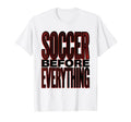 Soccer Before Everything Bold Fan T-Shirt - Fun Novelty Design for Adults - T-Shirt, Sweatshirt, Hoodie