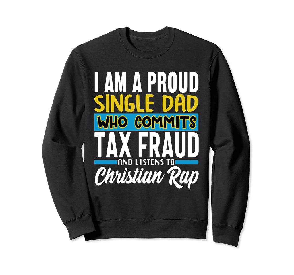 Single Dad Who Commits Tax Fraud And Sweatshirt - Trendy Graphic Unisex - T-Shirt, Sweatshirt, Hoodie