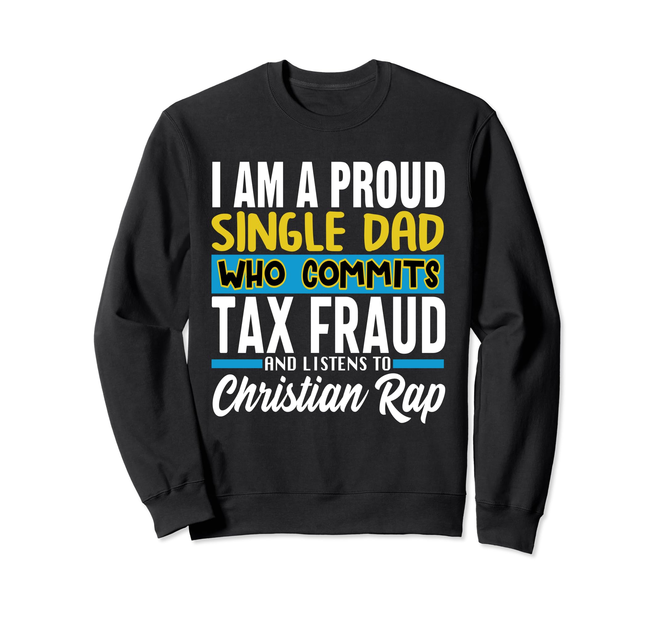 Single Dad Who Commits Tax Fraud And Sweatshirt - Trendy Graphic Unisex - T-Shirt, Sweatshirt, Hoodie