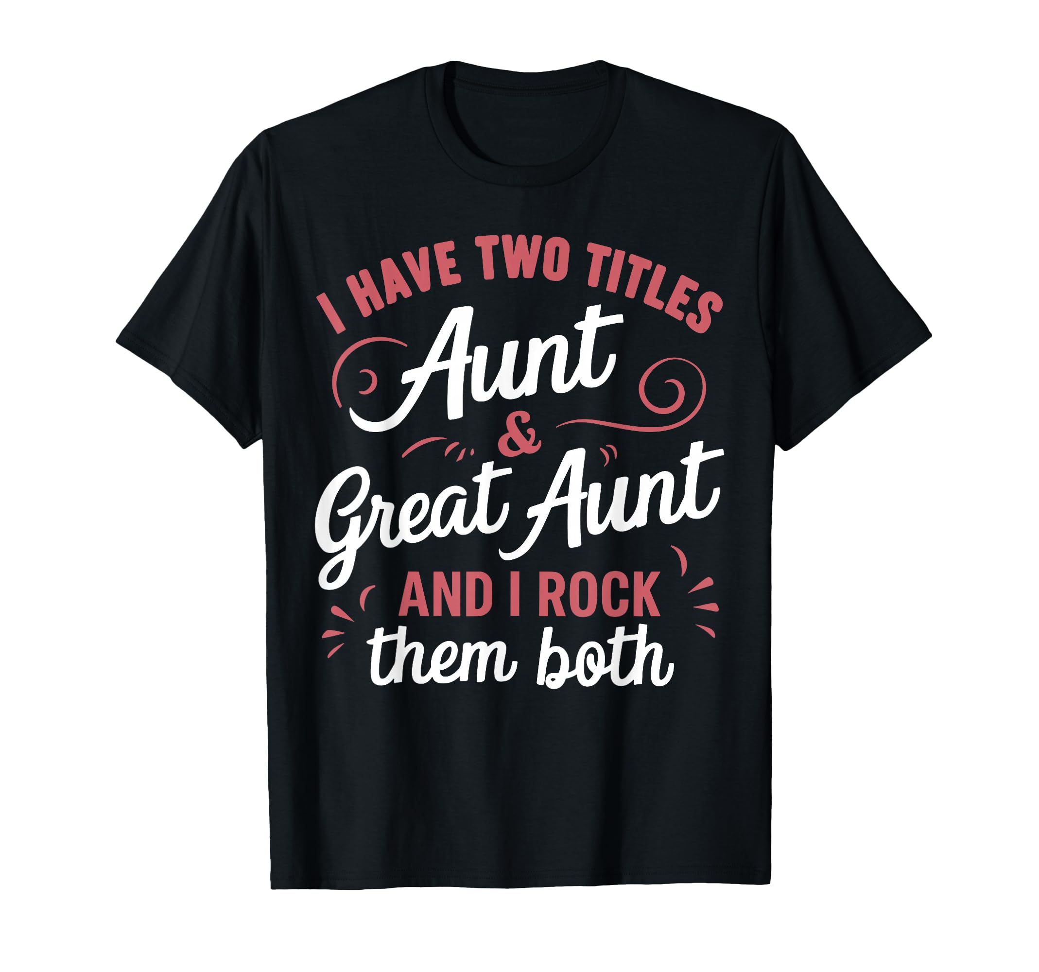 I Have Two Titles Aunt And Great Aunt T-Shirt - Graphic Print Unisex - T-Shirt, Sweatshirt, Hoodie