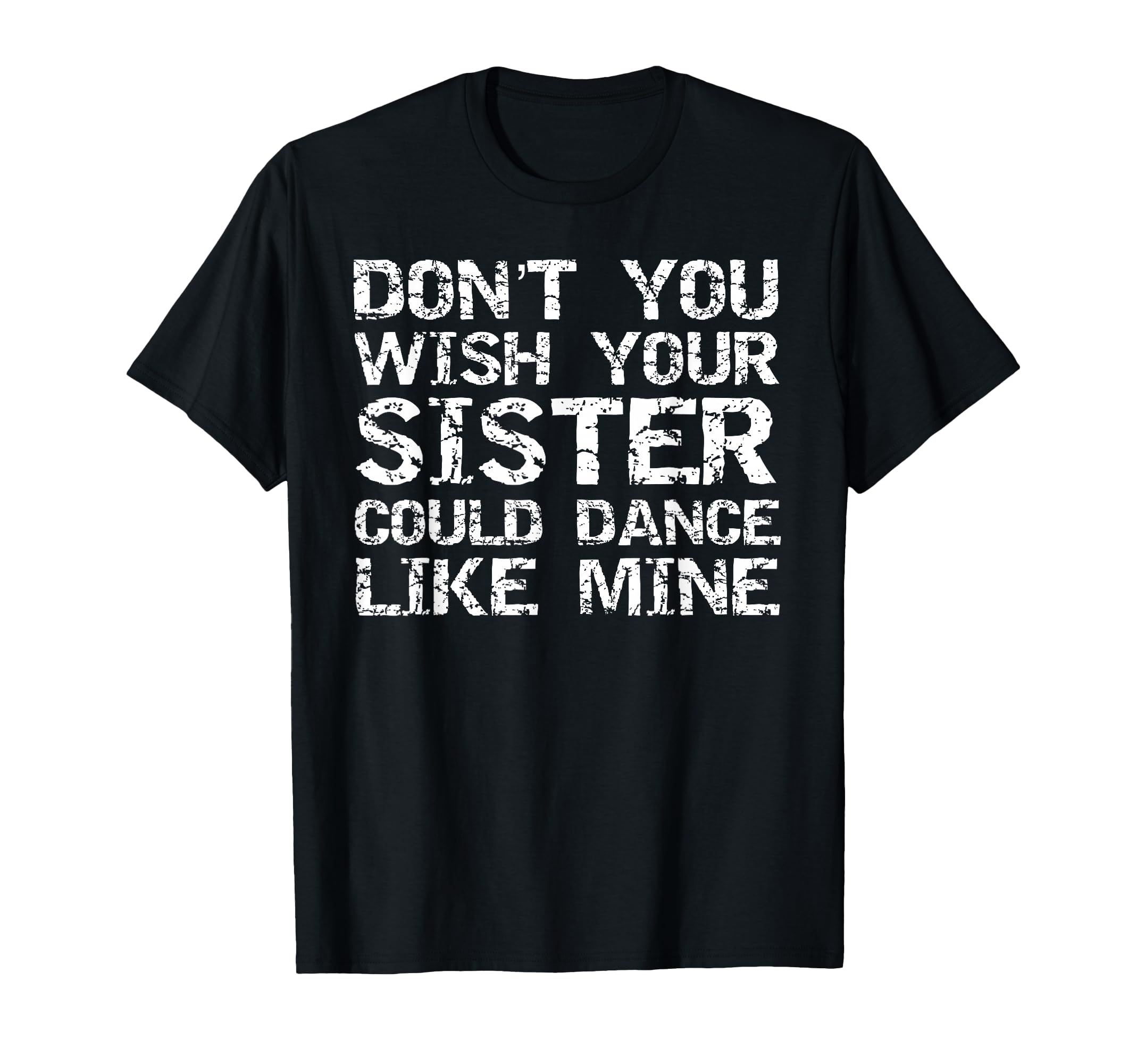 Dont You Wish Your Sister Could Dance T-Shirt - Custom Art Print Unisex - T-Shirt, Sweatshirt, Hoodie