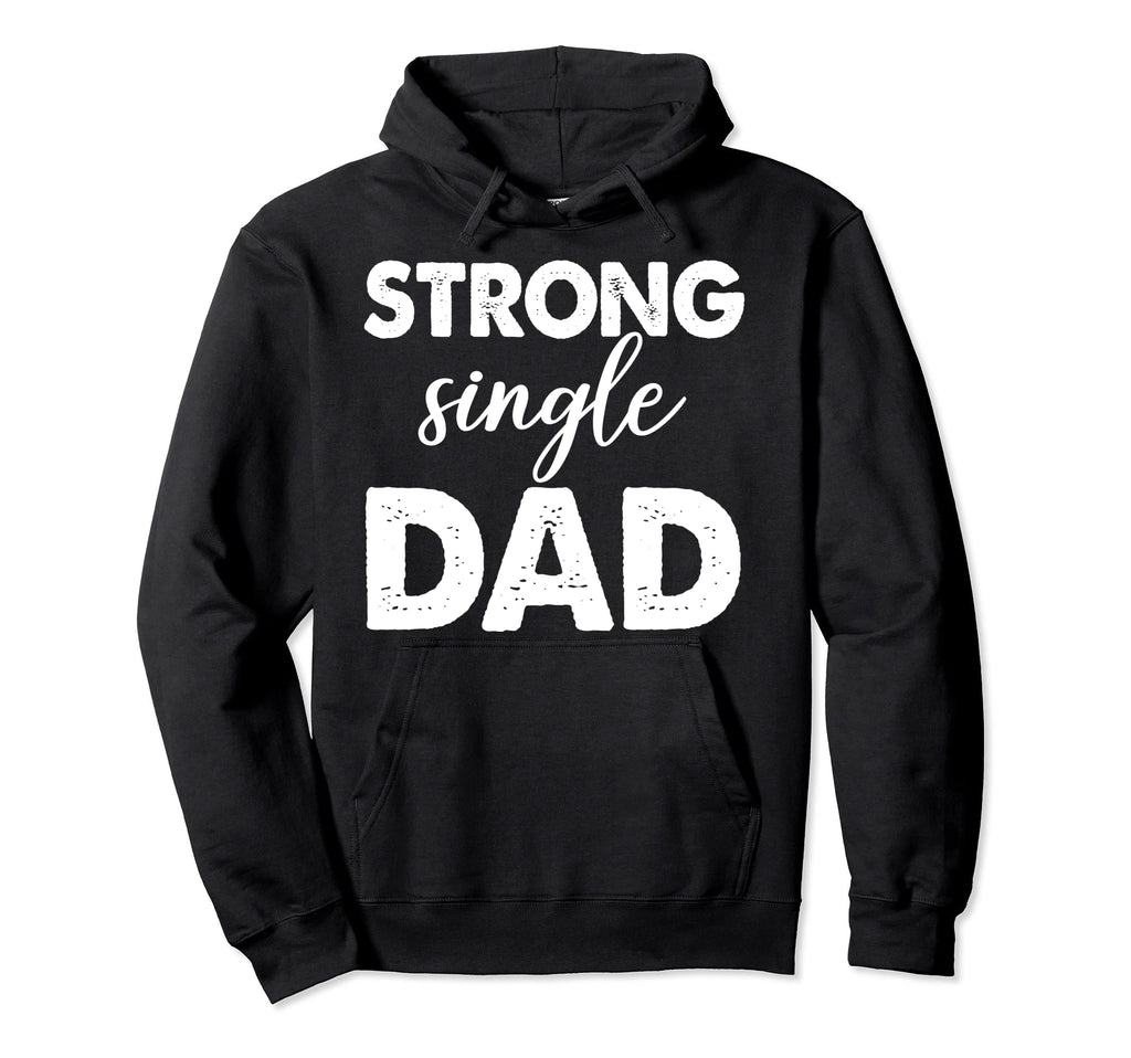 Strong Single Dad Funny Family Love Dad Hoodie - Novelty Apparel Men Women - T-Shirt, Sweatshirt, Hoodie