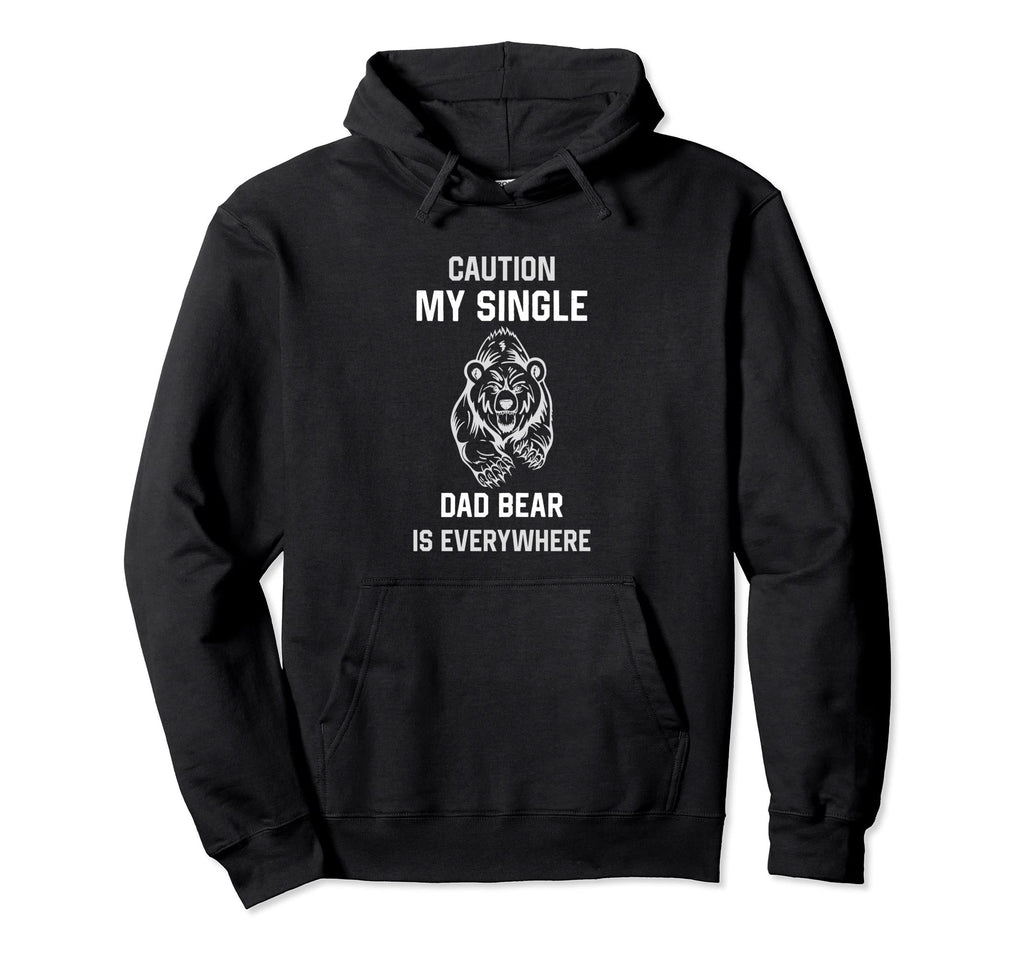 Caution My Single Dad Bear Is Everywhere Hoodie - Novelty Apparel Unisex - T-Shirt, Sweatshirt, Hoodie