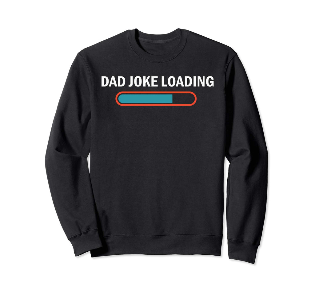Dad Joke Loading Funny Fathers Day Sweatshirt - Unique Graphic for Adults - T-Shirt, Sweatshirt, Hoodie