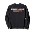 Dad Joke Loading Funny Fathers Day Sweatshirt - Unique Graphic for Adults - T-Shirt, Sweatshirt, Hoodie