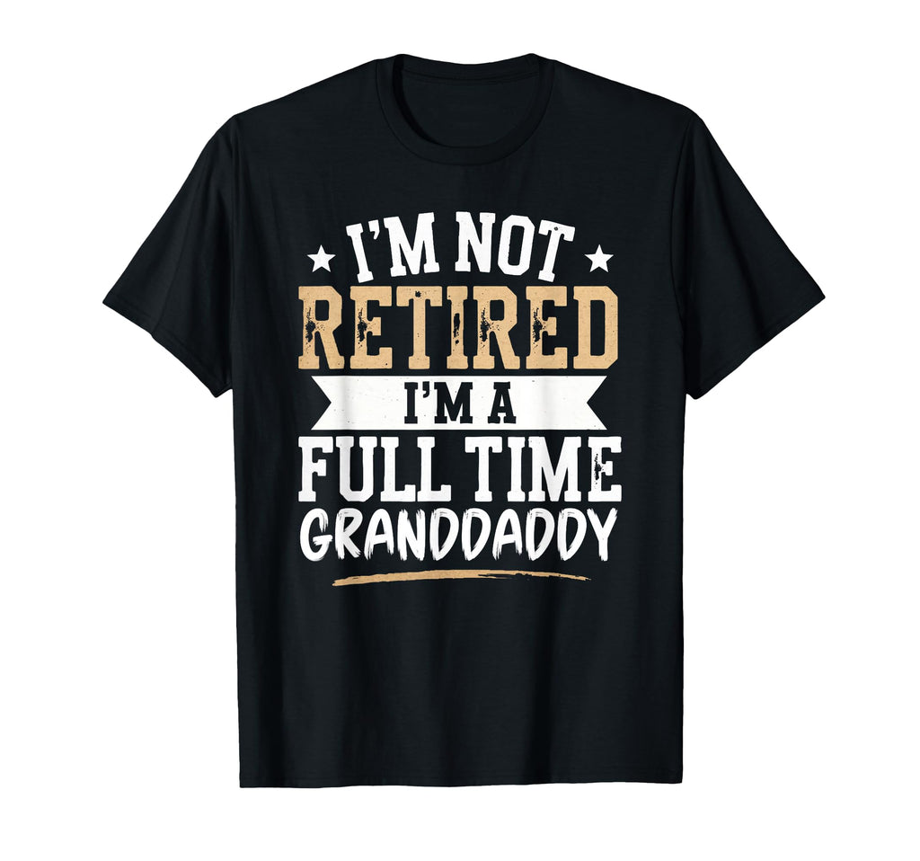 Im Not Retired Full Time Granddaddy T-Shirt - Unique Graphic for Adults - T-Shirt, Sweatshirt, Hoodie