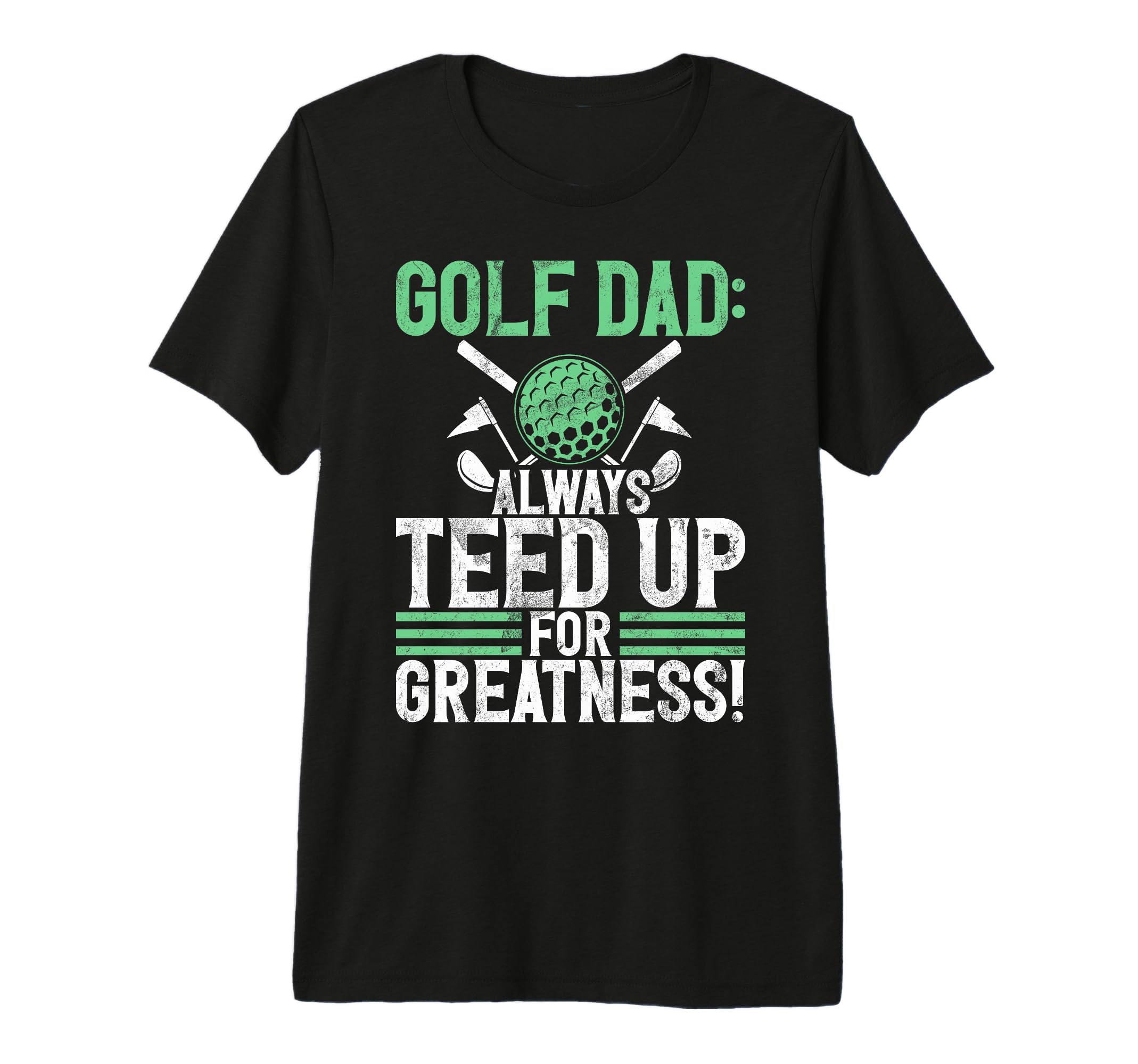 Golf Dad Always Teed Up Greatness Golf Dad T-Shirt - Graphic Print Unisex - T-Shirt, Sweatshirt, Hoodie