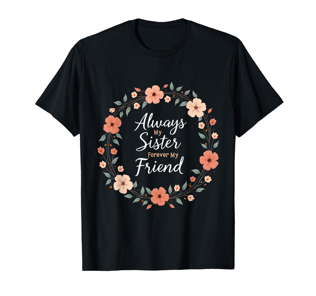 Always My Sister Forever My Friend T-Shirt - Graphic Print for Adults - T-Shirt, Sweatshirt, Hoodie