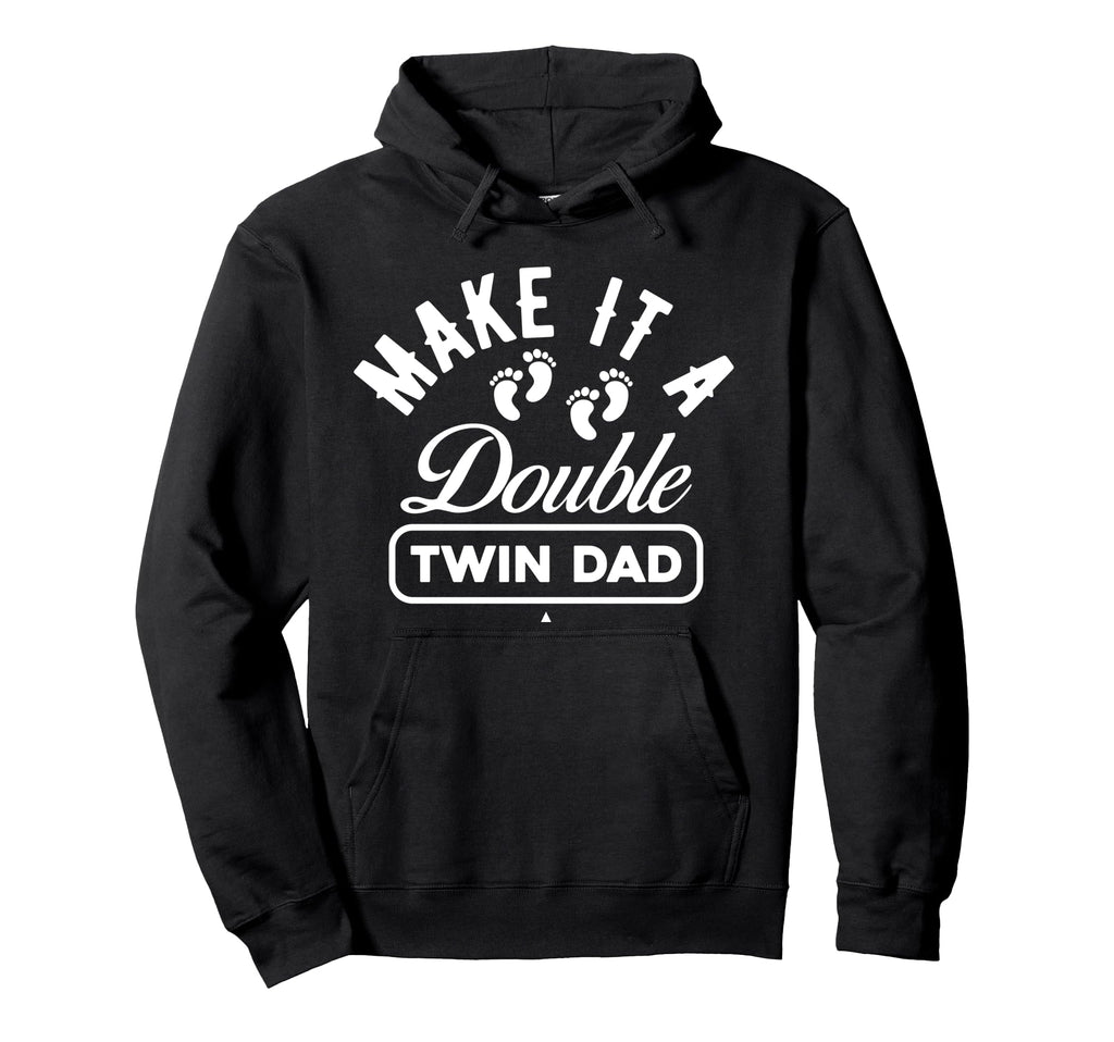 Make It Double Twin Dad Funny Hoodie - Novelty Apparel Unisex - T-Shirt, Sweatshirt, Hoodie