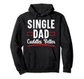 Single Dad Cuddles Better Hoodie - Casual Everyday Wear Men Women - T-Shirt, Sweatshirt, Hoodie