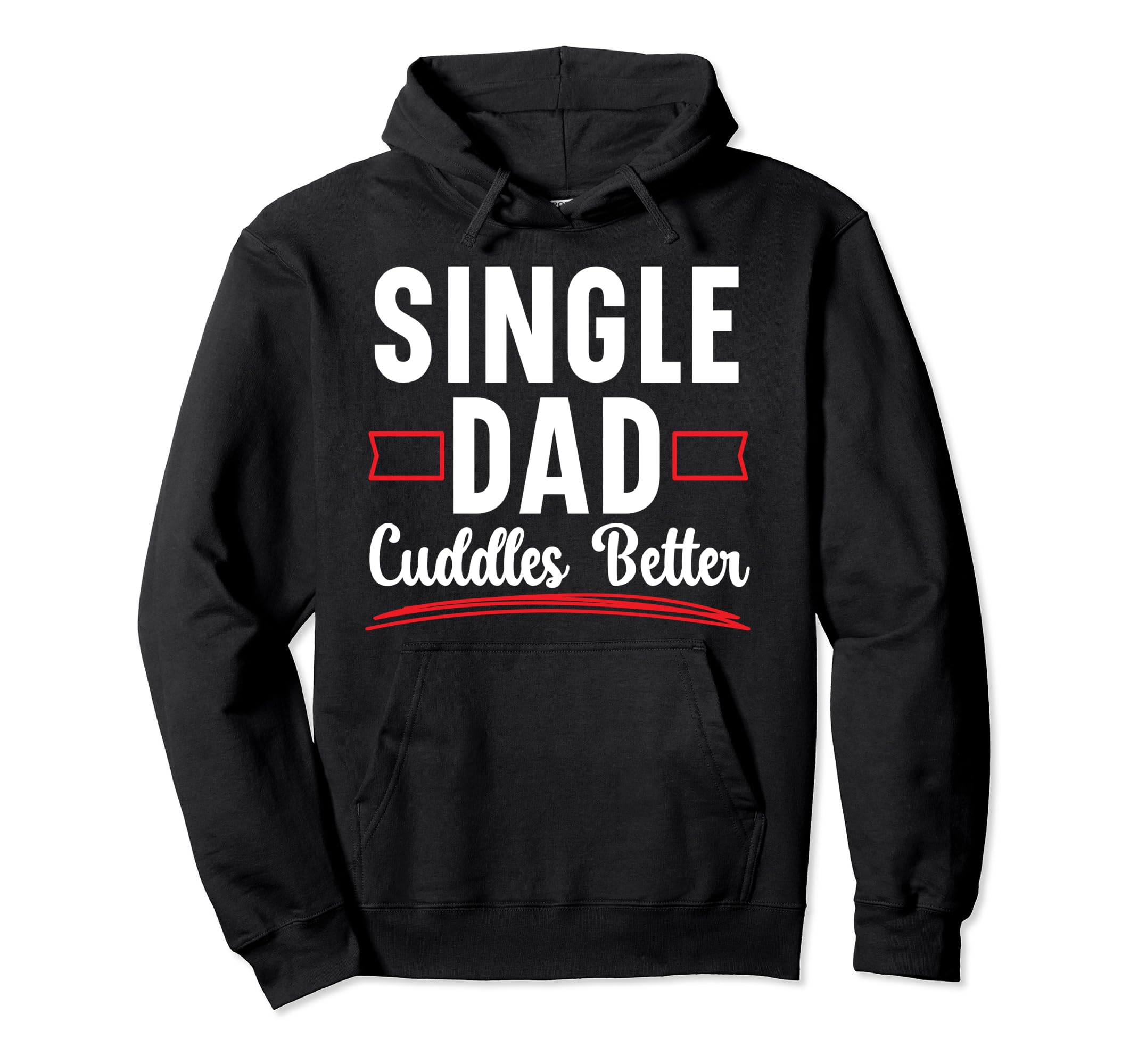 Single Dad Cuddles Better Hoodie - Casual Everyday Wear Men Women - T-Shirt, Sweatshirt, Hoodie