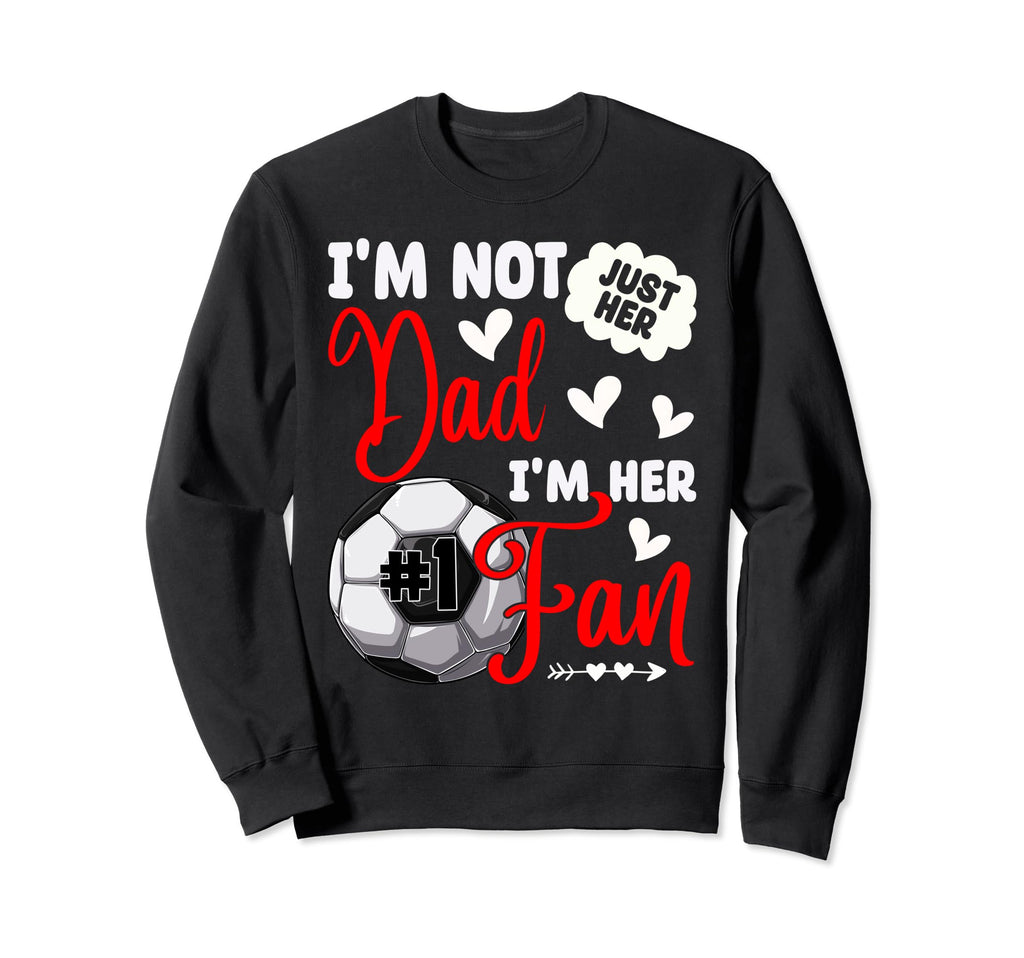 Im Not Just Her Dad Im Her Number 1 Sweatshirt - Trendy Graphic for Adults - T-Shirt, Sweatshirt, Hoodie