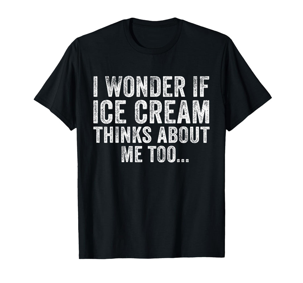 I Wonder If Ice Cream Thinks About Me T-Shirt - Graphic Print for Adults - T-Shirt, Sweatshirt, Hoodie
