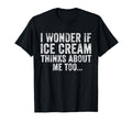 I Wonder If Ice Cream Thinks About Me T-Shirt - Graphic Print for Adults - T-Shirt, Sweatshirt, Hoodie