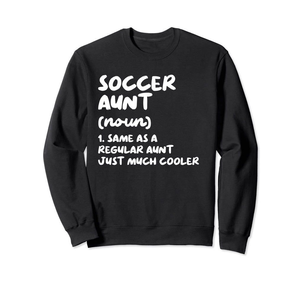 Soccer Aunt Definition Funny Sweatshirt - Casual Everyday Wear Men Women - T-Shirt, Sweatshirt, Hoodie