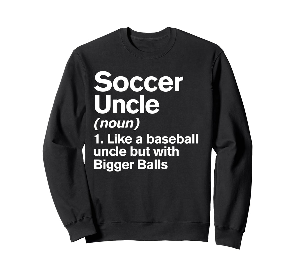 Soccer Uncle Definition Funny Sweatshirt - Unique Graphic for Adults - T-Shirt, Sweatshirt, Hoodie