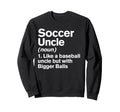Soccer Uncle Definition Funny Sweatshirt - Unique Graphic for Adults - T-Shirt, Sweatshirt, Hoodie