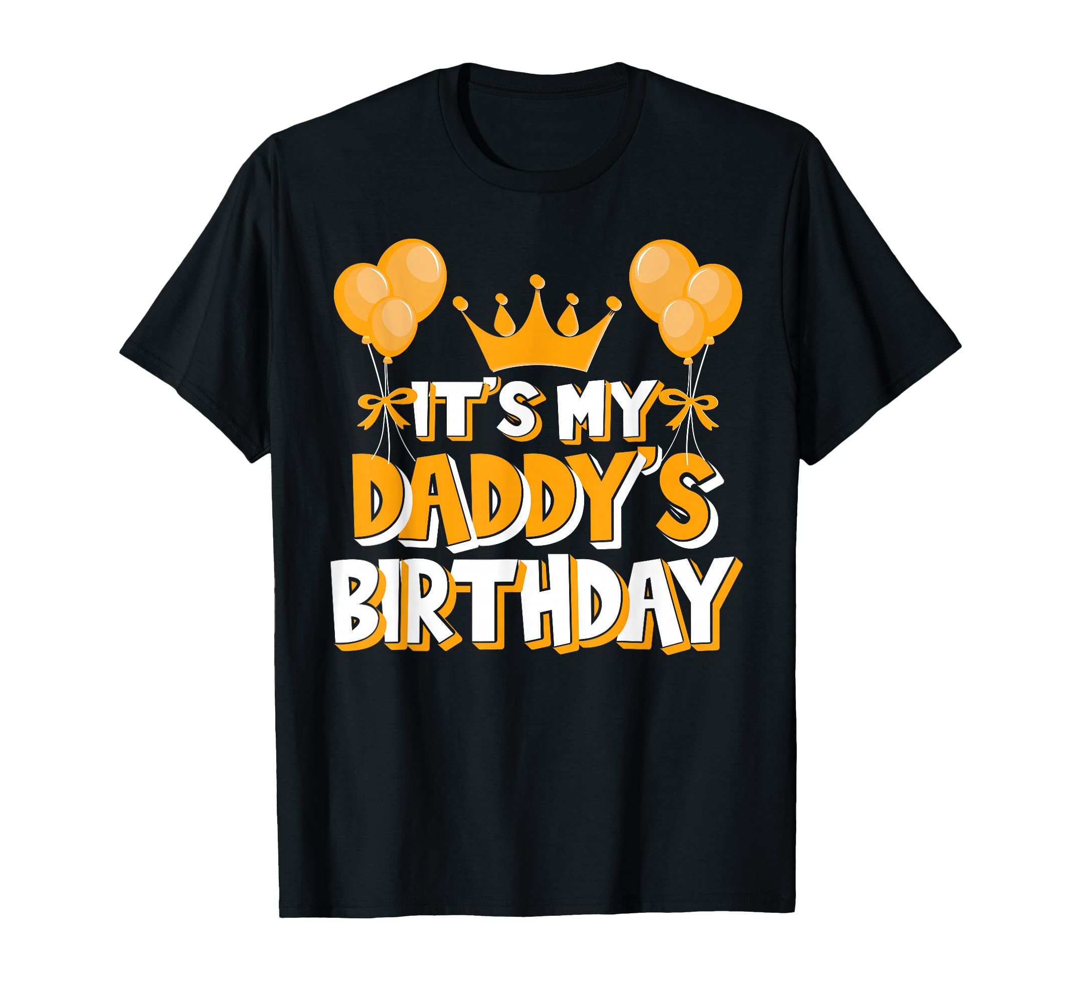 Its My Daddys Birthday T-Shirt - Casual Everyday Wear Men Women - T-Shirt, Sweatshirt, Hoodie