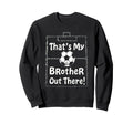 Thats My Brother Out There Sweatshirt - Fun Novelty Design Men Women - T-Shirt, Sweatshirt, Hoodie