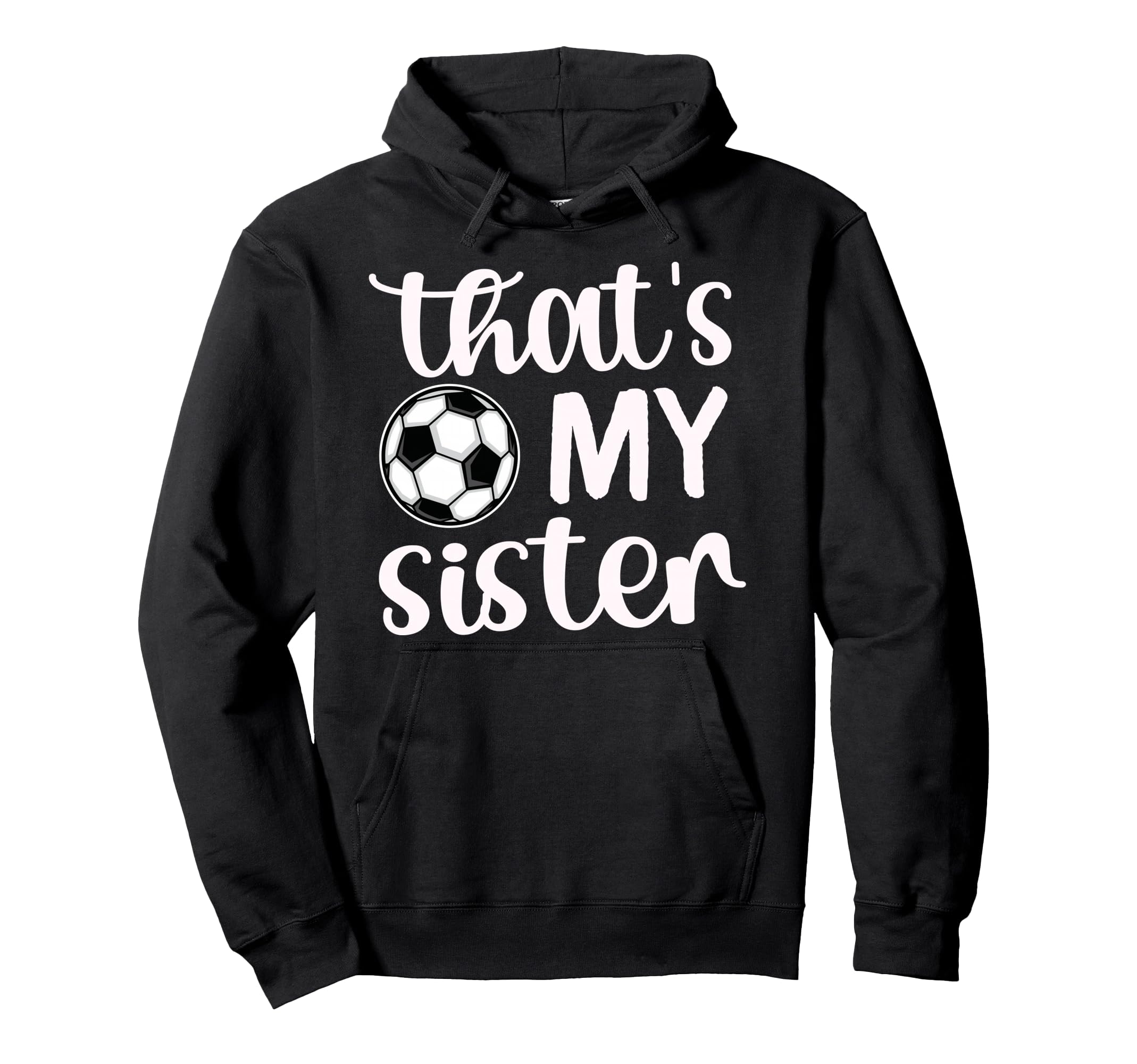 Thats My Sister Soccer Sister Soccer Hoodie - Custom Art Print Unisex - T-Shirt, Sweatshirt, Hoodie