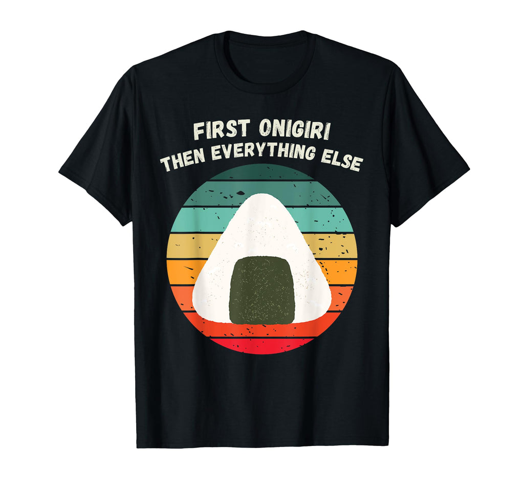 First Onigiri Then Everything Else T-Shirt - Aesthetic Graphic Men Women - T-Shirt, Sweatshirt, Hoodie
