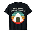 First Onigiri Then Everything Else T-Shirt - Aesthetic Graphic Men Women - T-Shirt, Sweatshirt, Hoodie