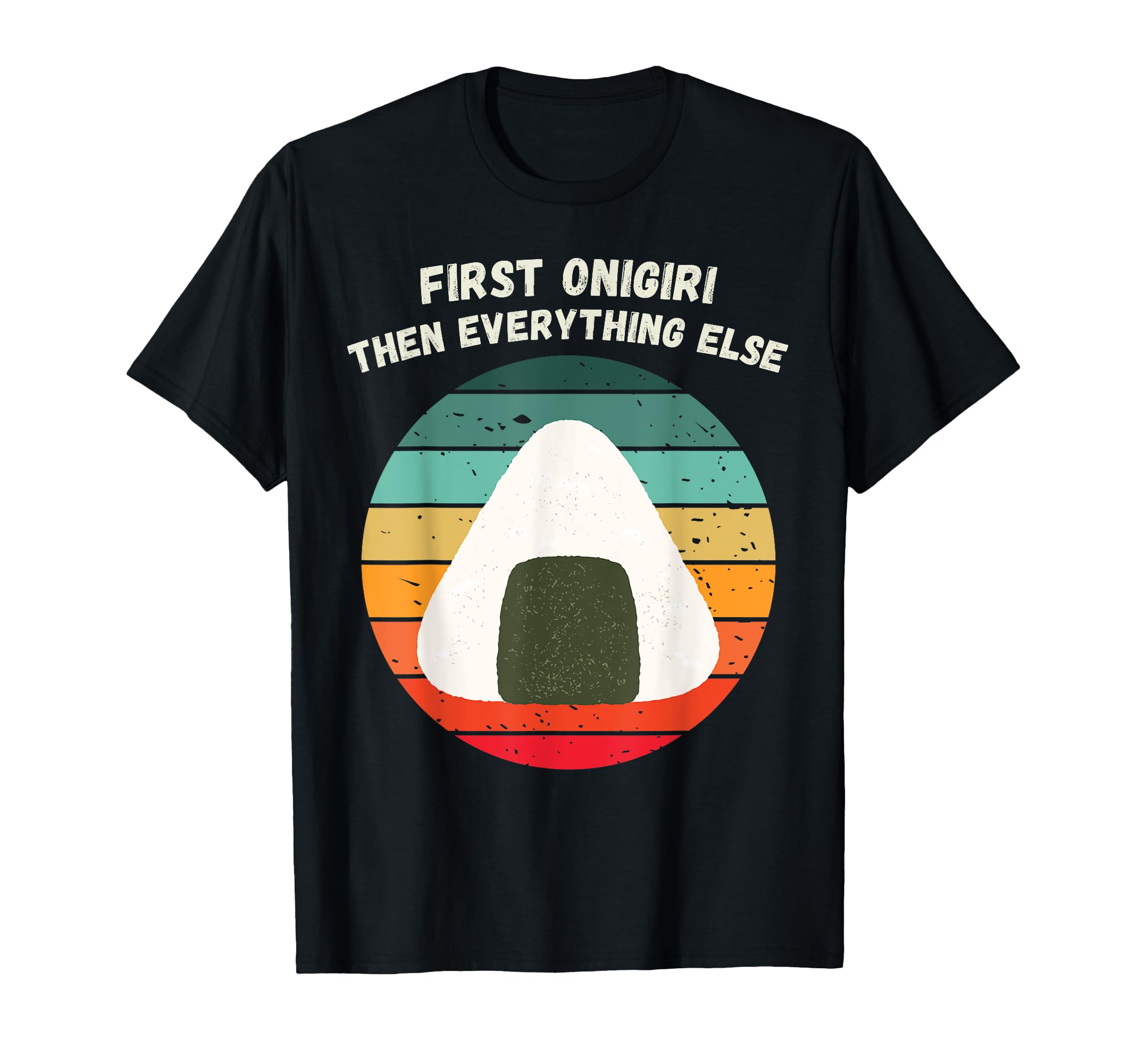 First Onigiri Then Everything Else T-Shirt - Aesthetic Graphic Men Women - T-Shirt, Sweatshirt, Hoodie