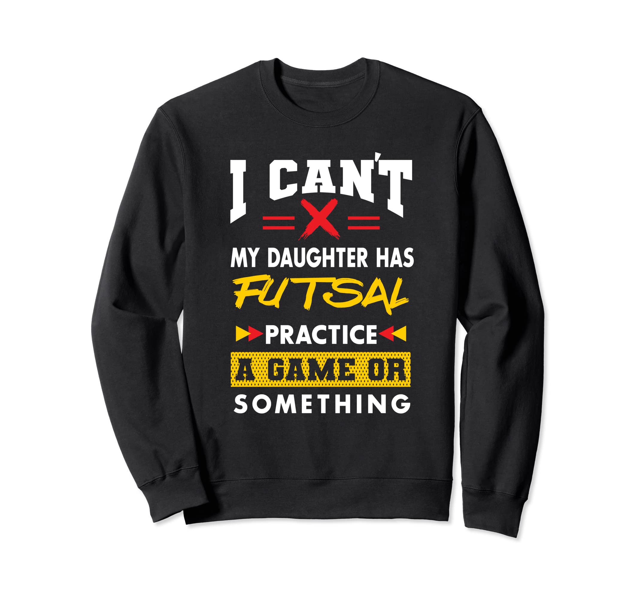 Daughter Has Futsal Practice Sweatshirt - Casual Everyday Wear Unisex - T-Shirt, Sweatshirt, Hoodie