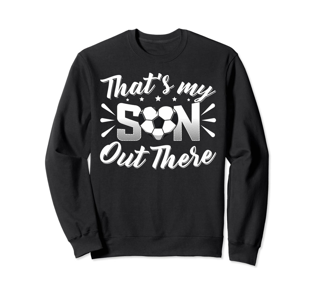 Thats My Son Out There Soccer Mom Sweatshirt - Novelty Apparel for Adults - T-Shirt, Sweatshirt, Hoodie