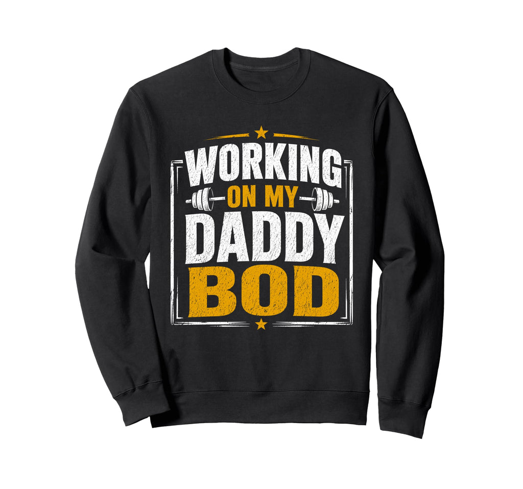 Working My Daddy Bod Funny Gym Sweatshirt - Trendy Graphic Men Women - T-Shirt, Sweatshirt, Hoodie