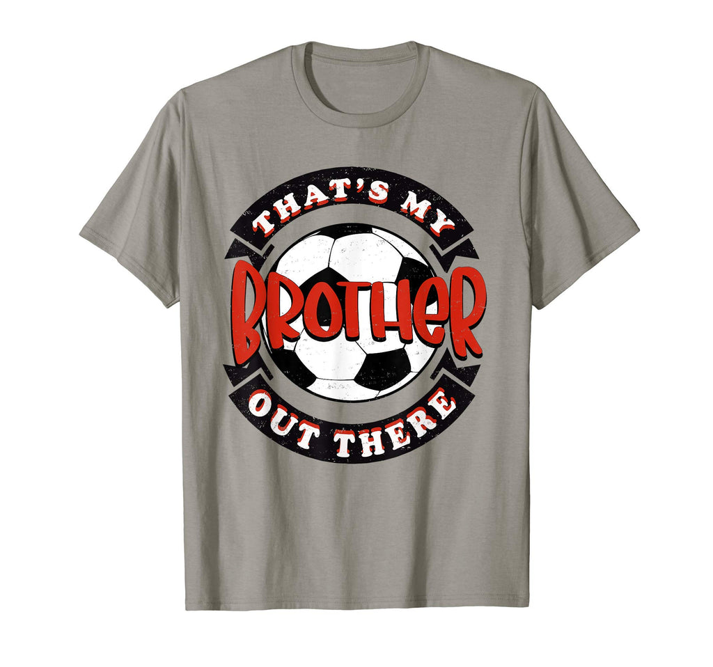 Thats My Brother Out There Soccer T-Shirt - Streetwear Style Unisex - T-Shirt, Sweatshirt, Hoodie