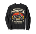 Motorcycle Biker Day Without Sweatshirt - Fun Novelty Design Men Women - T-Shirt, Sweatshirt, Hoodie